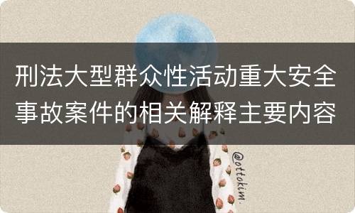 刑法大型群众性活动重大安全事故案件的相关解释主要内容是什么