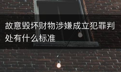 故意毁坏财物涉嫌成立犯罪判处有什么标准