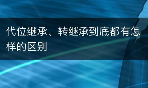 代位继承、转继承到底都有怎样的区别