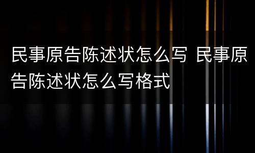 民事原告陈述状怎么写 民事原告陈述状怎么写格式
