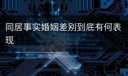 同居事实婚姻差别到底有何表现