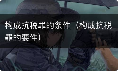构成抗税罪的条件（构成抗税罪的要件）