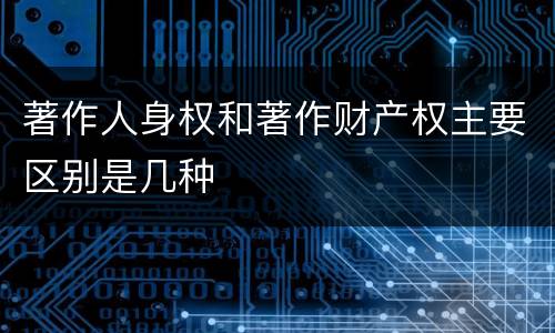 著作人身权和著作财产权主要区别是几种