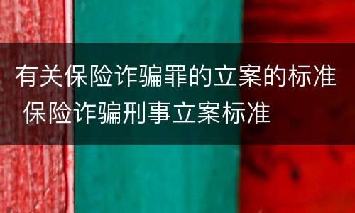 有关保险诈骗罪的立案的标准 保险诈骗刑事立案标准