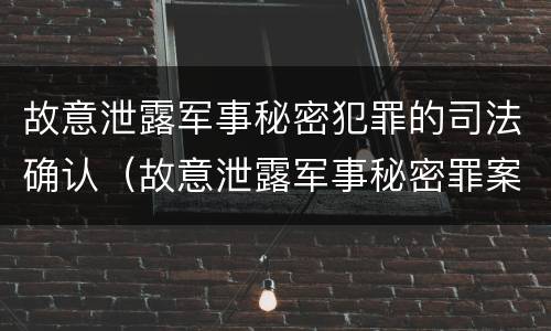 故意泄露军事秘密犯罪的司法确认（故意泄露军事秘密罪案例）