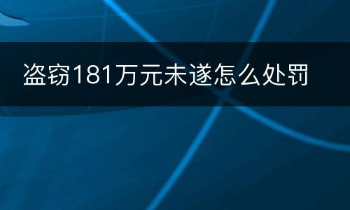  盗窃181万元未遂怎么处罚
