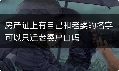 房产证上有自己和老婆的名字可以只迁老婆户口吗