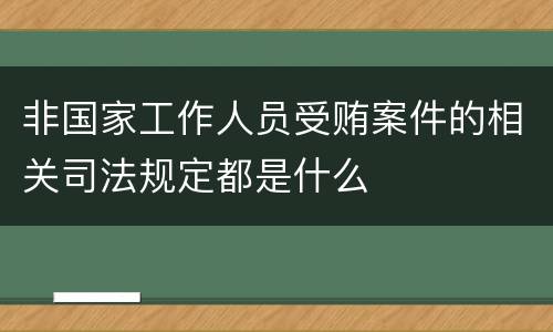 非国家工作人员受贿案件的相关司法规定都是什么