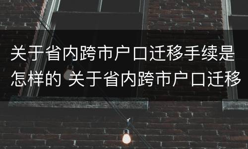 关于省内跨市户口迁移手续是怎样的 关于省内跨市户口迁移手续是怎样的规定