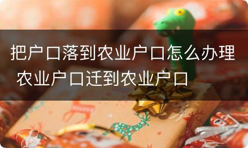 把户口落到农业户口怎么办理 农业户口迁到农业户口