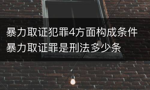 暴力取证犯罪4方面构成条件 暴力取证罪是刑法多少条