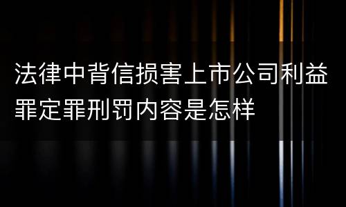 法律中背信损害上市公司利益罪定罪刑罚内容是怎样