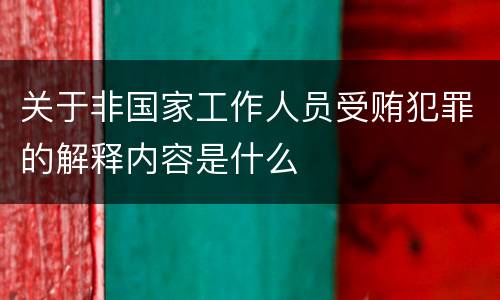 关于非国家工作人员受贿犯罪的解释内容是什么