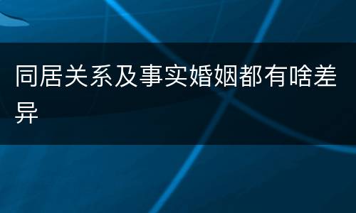 同居关系及事实婚姻都有啥差异