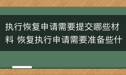 执行恢复申请需要提交哪些材料 恢复执行申请需要准备些什么资料