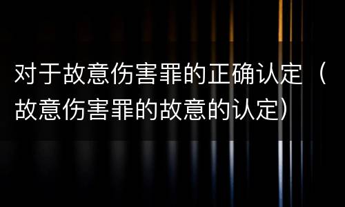 对于故意伤害罪的正确认定（故意伤害罪的故意的认定）