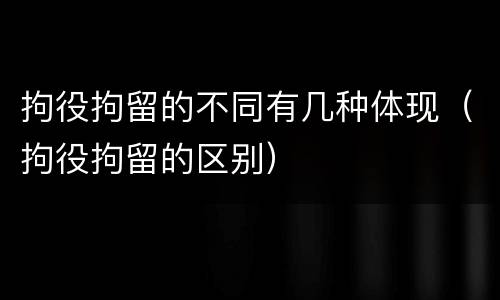 拘役拘留的不同有几种体现（拘役拘留的区别）