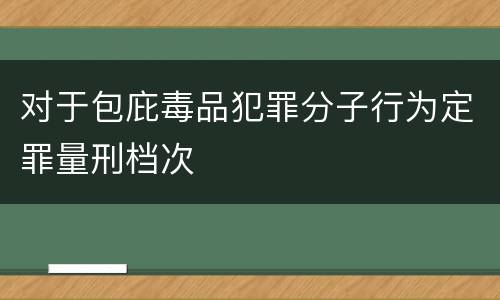 对于包庇毒品犯罪分子行为定罪量刑档次