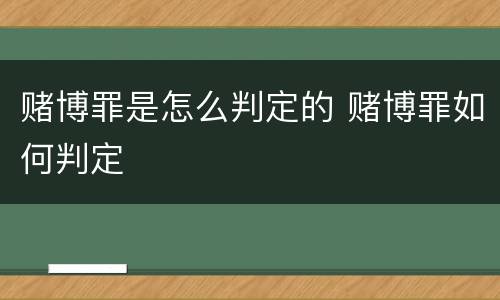 赌博罪是怎么判定的 赌博罪如何判定