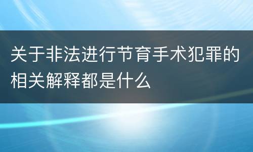 关于非法进行节育手术犯罪的相关解释都是什么