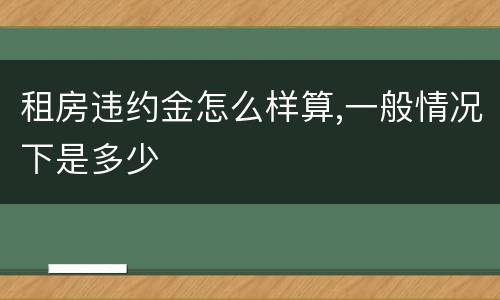 租房违约金怎么样算,一般情况下是多少