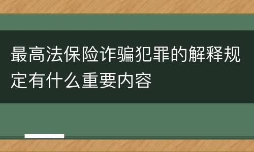 最高法保险诈骗犯罪的解释规定有什么重要内容