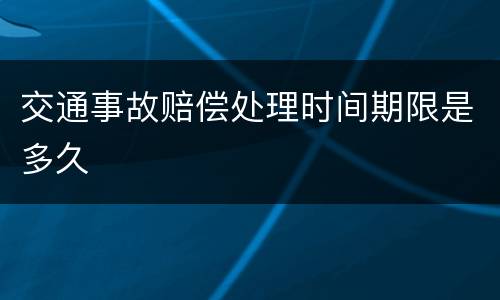 交通事故赔偿处理时间期限是多久