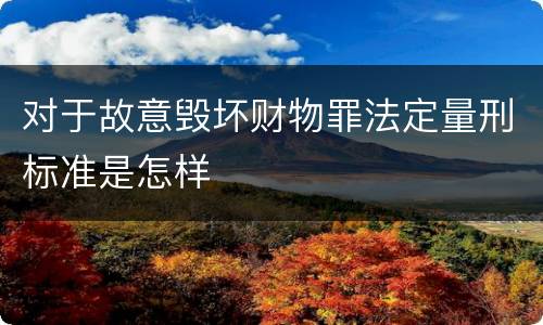 对于故意毁坏财物罪法定量刑标准是怎样