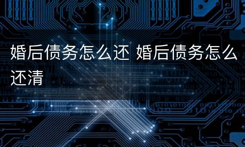 婚后债务怎么还 婚后债务怎么还清