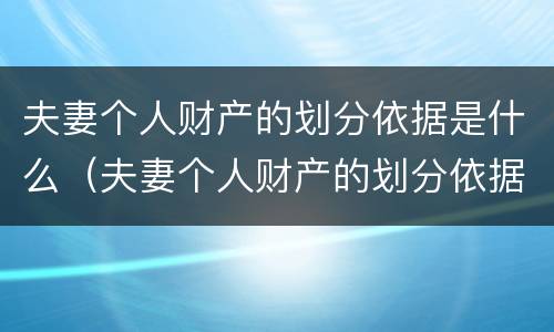 夫妻个人财产的划分依据是什么（夫妻个人财产的划分依据是什么意思）