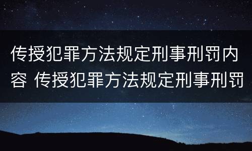 传授犯罪方法规定刑事刑罚内容 传授犯罪方法规定刑事刑罚内容包括