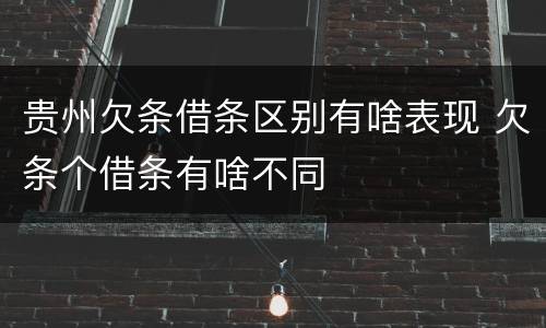 贵州欠条借条区别有啥表现 欠条个借条有啥不同
