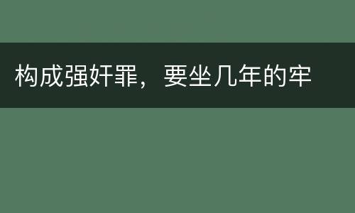 构成强奸罪，要坐几年的牢