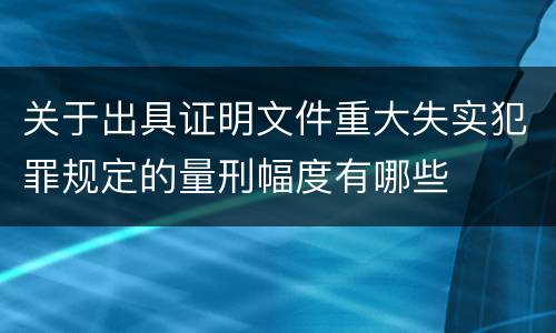 关于出具证明文件重大失实犯罪规定的量刑幅度有哪些