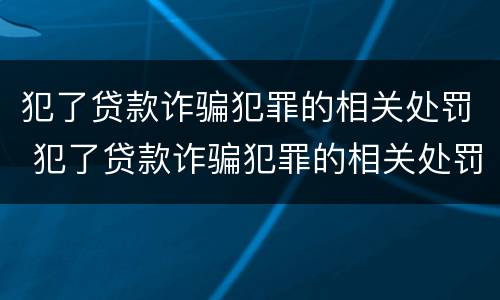 犯了贷款诈骗犯罪的相关处罚 犯了贷款诈骗犯罪的相关处罚有哪些