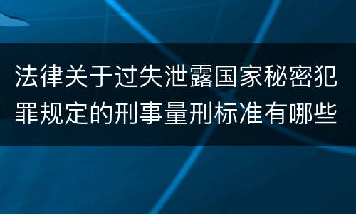 法律关于过失泄露国家秘密犯罪规定的刑事量刑标准有哪些