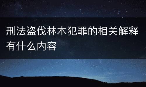 刑法盗伐林木犯罪的相关解释有什么内容