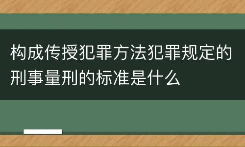 构成传授犯罪方法犯罪规定的刑事量刑的标准是什么