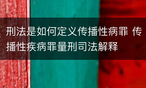 刑法是如何定义传播性病罪 传播性疾病罪量刑司法解释