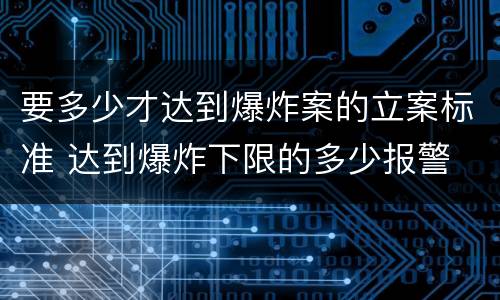 要多少才达到爆炸案的立案标准 达到爆炸下限的多少报警