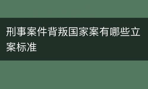 刑事案件背叛国家案有哪些立案标准