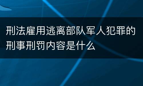 刑法雇用逃离部队军人犯罪的刑事刑罚内容是什么