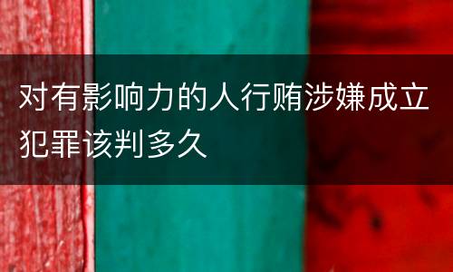 对有影响力的人行贿涉嫌成立犯罪该判多久