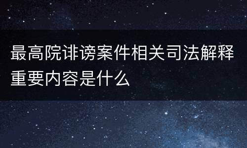 最高院诽谤案件相关司法解释重要内容是什么