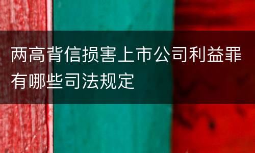 两高背信损害上市公司利益罪有哪些司法规定