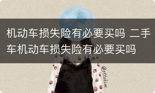 机动车损失险有必要买吗 二手车机动车损失险有必要买吗