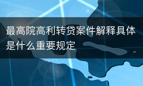 最高院高利转贷案件解释具体是什么重要规定