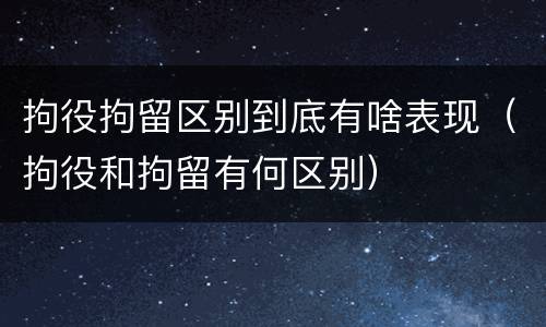 拘役拘留区别到底有啥表现（拘役和拘留有何区别）