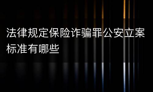法律规定保险诈骗罪公安立案标准有哪些