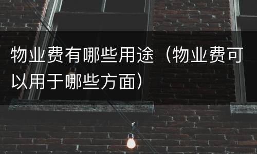 物业费有哪些用途（物业费可以用于哪些方面）